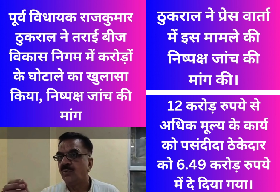 पूर्व विधायक राजकुमार ठुकराल ने तराई बीज विकास निगम में करोड़ों के घोटाले का खुलासा किया, निष्पक्ष जांच की मांग